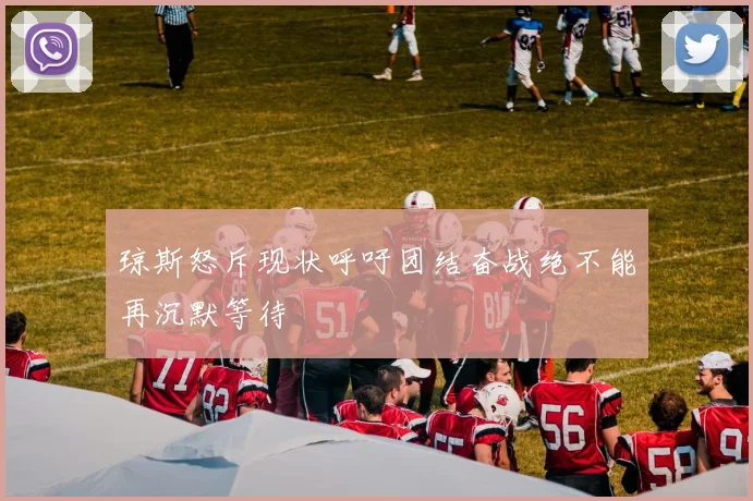 琼斯怒斥现状呼吁团结奋战绝不能再沉默等待