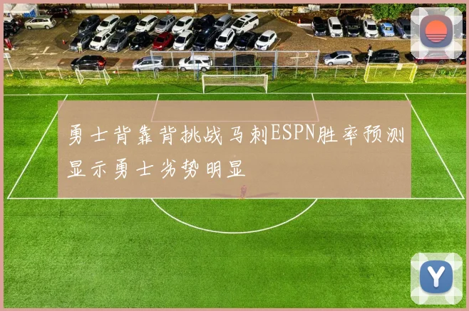 勇士背靠背挑战马刺ESPN胜率预测显示勇士劣势明显