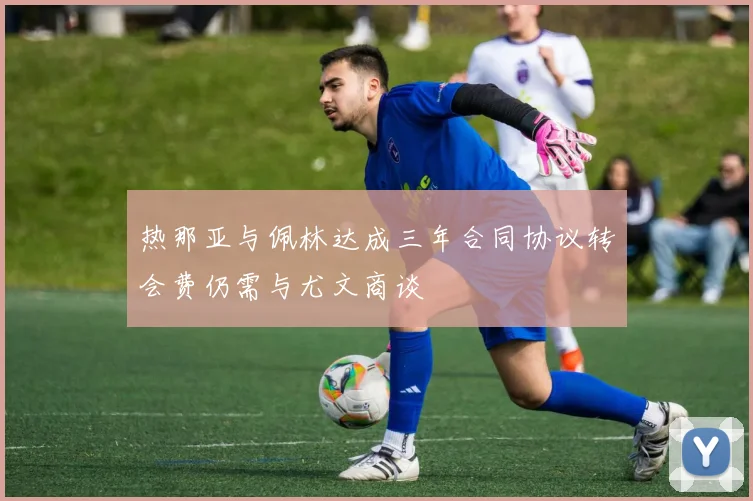 热那亚与佩林达成三年合同协议转会费仍需与尤文商谈