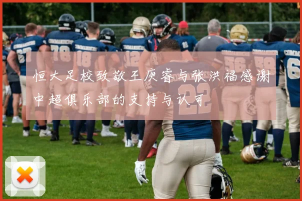 恒大足校致敬王庚睿与张洪福感谢中超俱乐部的支持与认可